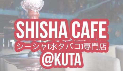 【Shisha Cafe】バリ島でシーシャ（水タバコ）を楽しむならクタにあるここ！