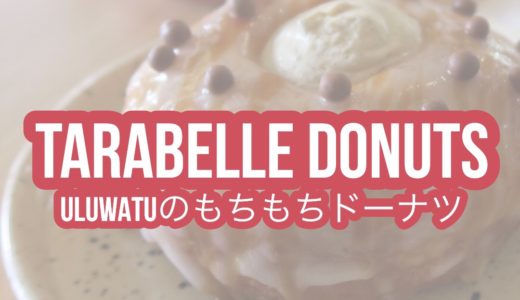 【TARABELLE DONUTS】ウルワツにあるモチモチ食感のドーナツショップ